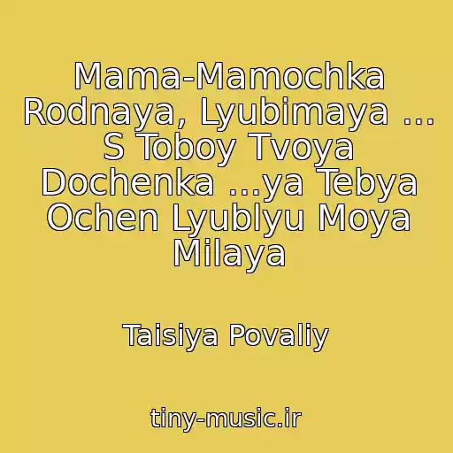 کاور آهنگ Mama-Mamochka Rodnaya, Lyubimaya ... S Toboy Tvoya Dochenka ...ya Tebya Ochen Lyublyu Moya Milaya از Taisiya Povaliy