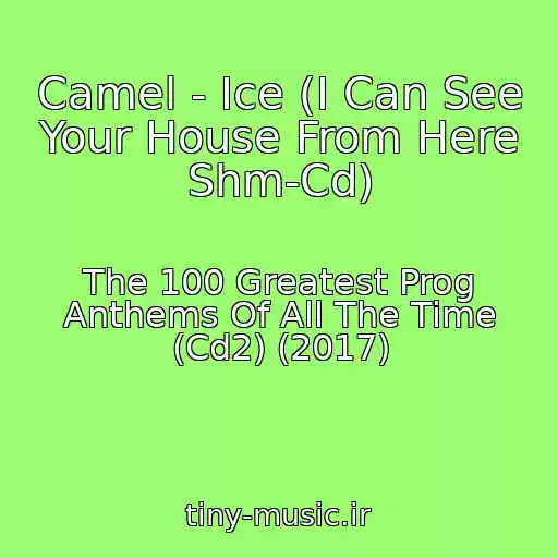 کاور آهنگ Camel - Ice (I Can See Your House From Here Shm-Cd) از The 100 Greatest Prog Anthems Of All The Time (Cd2) (2017)