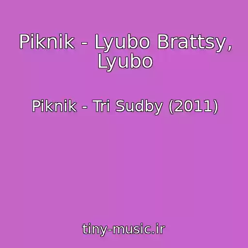 کاور آهنگ Piknik - Lyubo Brattsy, Lyubo از Piknik - Tri Sudby (2011)