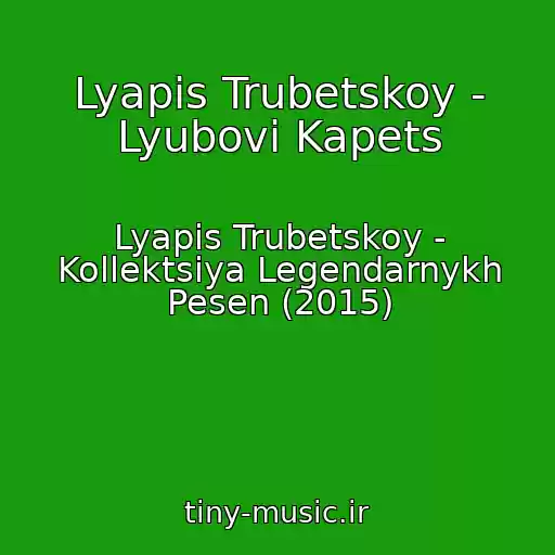 کاور آهنگ Lyapis Trubetskoy - Lyubovi Kapets از Lyapis Trubetskoy - Kollektsiya Legendarnykh Pesen (2015)