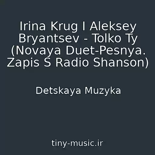 کاور آهنگ Irina Krug I Aleksey Bryantsev - Tolko Ty (Novaya Duet-Pesnya. Zapis S Radio Shanson) از Detskaya Muzyka