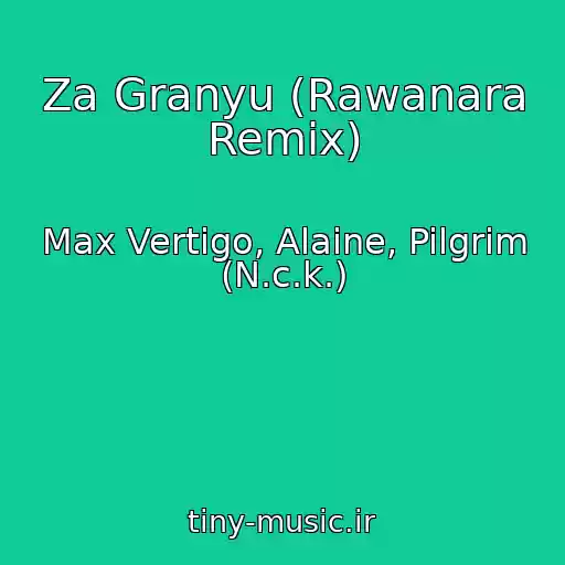 کاور آهنگ Za Granyu (Rawanara Remix) از Max Vertigo, Alaine, Pilgrim (N.c.k.)