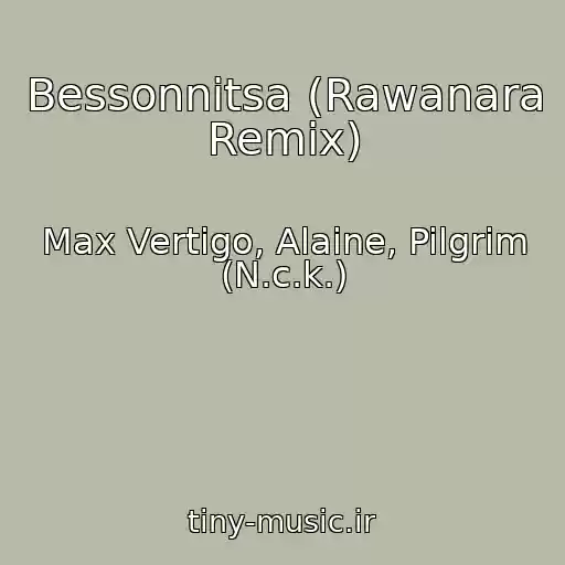 کاور آهنگ Bessonnitsa (Rawanara Remix) از Max Vertigo, Alaine, Pilgrim (N.c.k.)