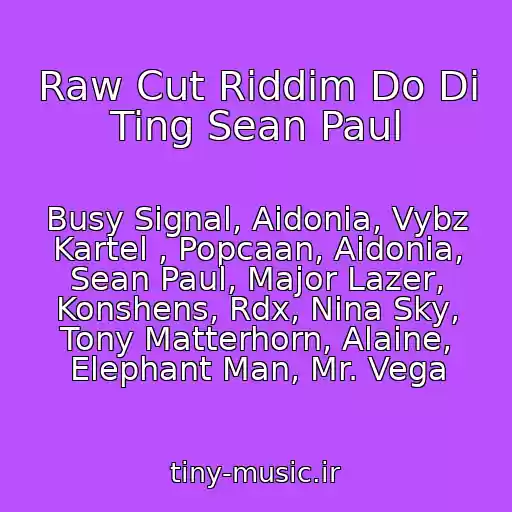 کاور آهنگ Raw Cut Riddim Do Di Ting Sean Paul از Busy Signal, Aidonia, Vybz Kartel , Popcaan, Aidonia, Sean Paul, Major Lazer, Konshens, Rdx, Nina Sky, Tony Matterhorn, Alaine, Elephant Man, Mr. Vega