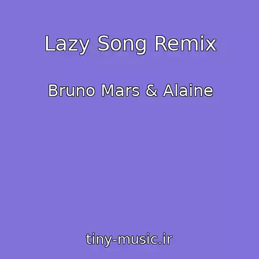کاور آهنگ Lazy Song Remix از Bruno Mars & Alaine