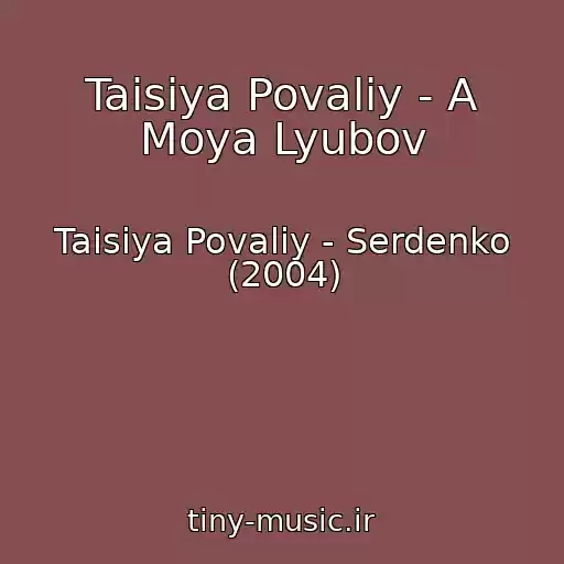 کاور آهنگ Taisiya Povaliy - A Moya Lyubov از Taisiya Povaliy - Serdenko (2004)
