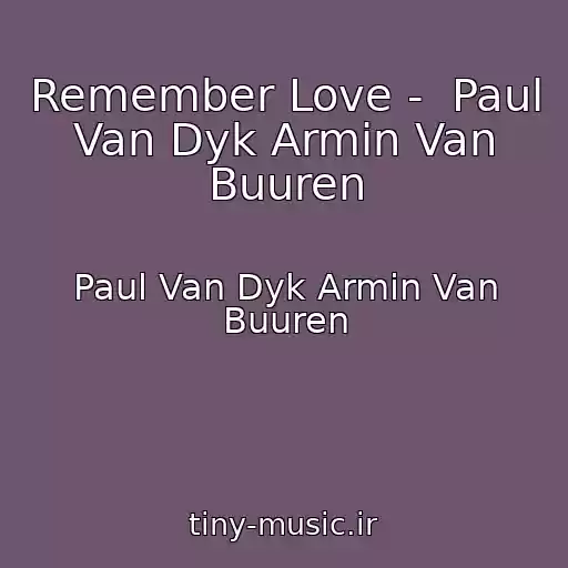 کاور آهنگ Remember Love -  Paul Van Dyk Armin Van Buuren از Paul Van Dyk Armin Van Buuren