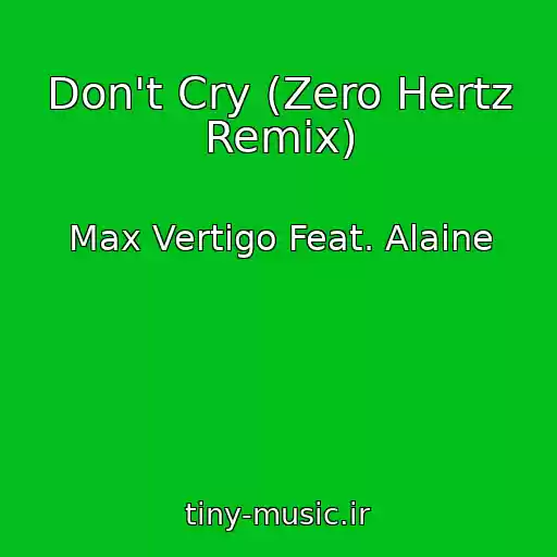 کاور آهنگ Don't Cry (Zero Hertz Remix) از Max Vertigo Feat. Alaine