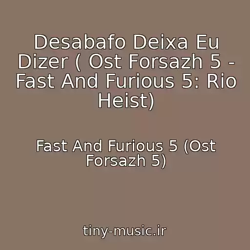 کاور آهنگ Desabafo Deixa Eu Dizer ( Ost Forsazh 5 - Fast And Furious 5: Rio Heist) از Fast And Furious 5 (Ost Forsazh 5)