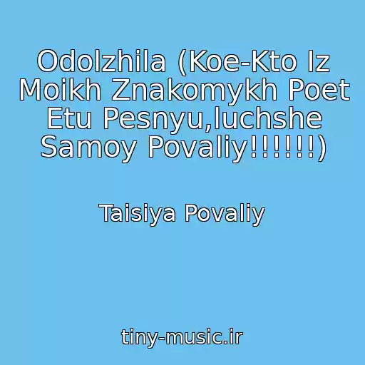 کاور آهنگ Odolzhila (Koe-Kto Iz Moikh Znakomykh Poet Etu Pesnyu,luchshe Samoy Povaliy!!!!!!) از Taisiya Povaliy