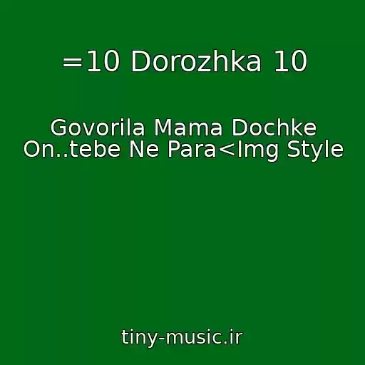 کاور آهنگ =10 Dorozhka 10 از Govorila Mama Dochke On..tebe Ne Para<Img Style