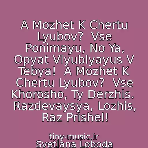 کاور آهنگ A Mozhet K Chertu Lyubov?  Vse Ponimayu, No Ya, Opyat Vlyublyayus V Tebya!  A Mozhet K Chertu Lyubov?  Vse Khorosho, Ty Derzhis.  Razdevaysya, Lozhis, Raz Prishel! از Svetlana Loboda