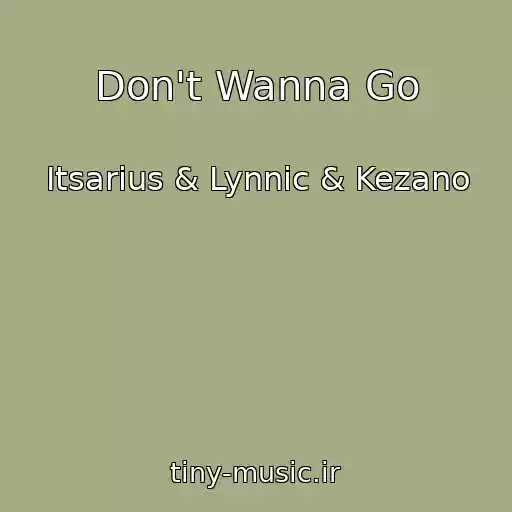 کاور آهنگ Don't Wanna Go از Itsarius & Lynnic & Kezano