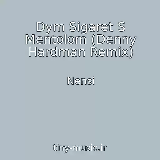کاور آهنگ Dym Sigaret S Mentolom (Denny Hardman Remix) از Nensi