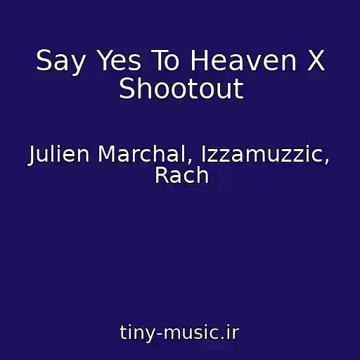 کاور آهنگ Say Yes To Heaven X Shootout از Julien Marchal, Izzamuzzic, Rach