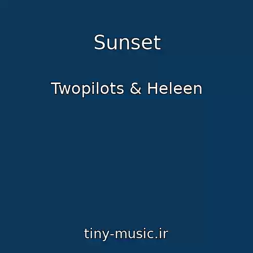 کاور آهنگ Sunset از Twopilots & Heleen