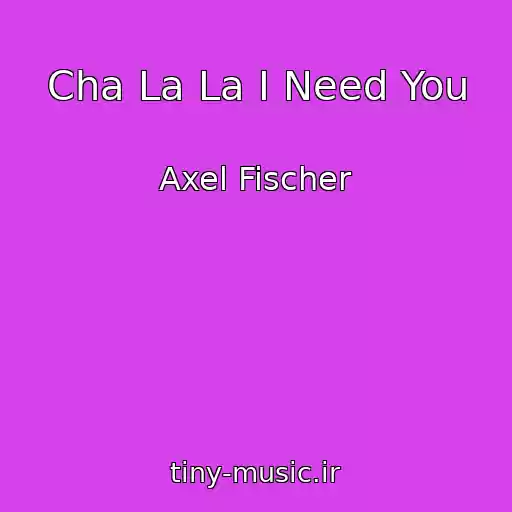 کاور آهنگ Cha La La I Need You از Axel Fischer