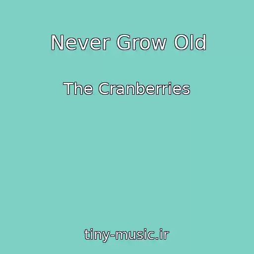 کاور آهنگ Never Grow Old از The Cranberries