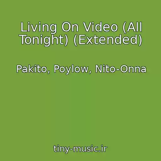 کاور آهنگ Living On Video (All Tonight) (Extended) از Pakito, Poylow, Nito-Onna