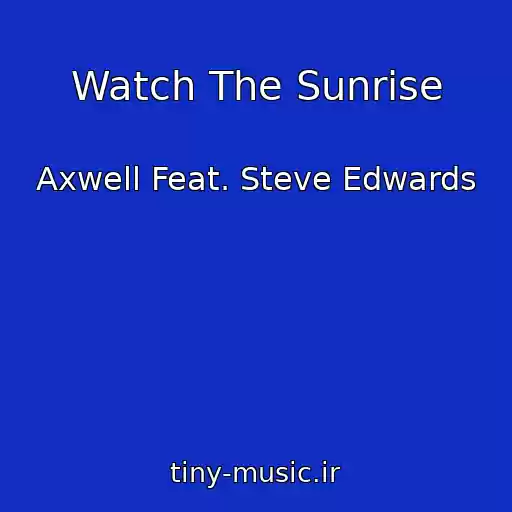 کاور آهنگ Watch The Sunrise از Axwell Feat. Steve Edwards