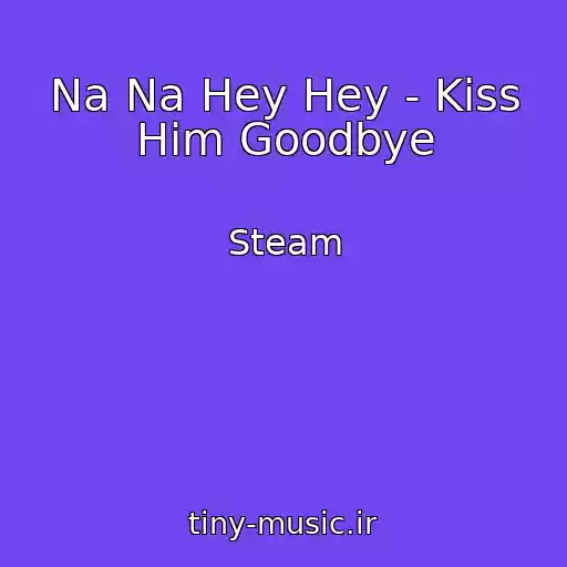کاور آهنگ Na Na Hey Hey - Kiss Him Goodbye از Steam