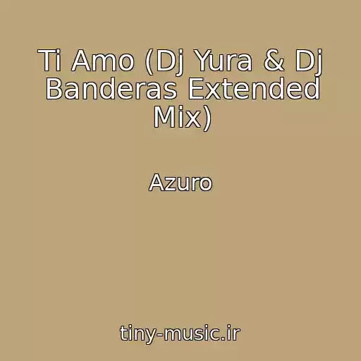 کاور آهنگ Ti Amo (Dj Yura & Dj Banderas Extended Mix) از Azuro
