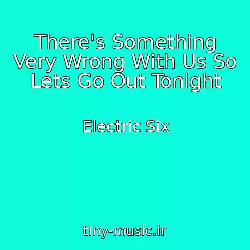 کاور آهنگ There's Something Very Wrong With Us So Lets Go Out Tonight از Electric Six