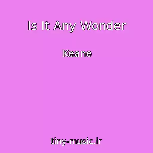 کاور آهنگ Is It Any Wonder از Keane