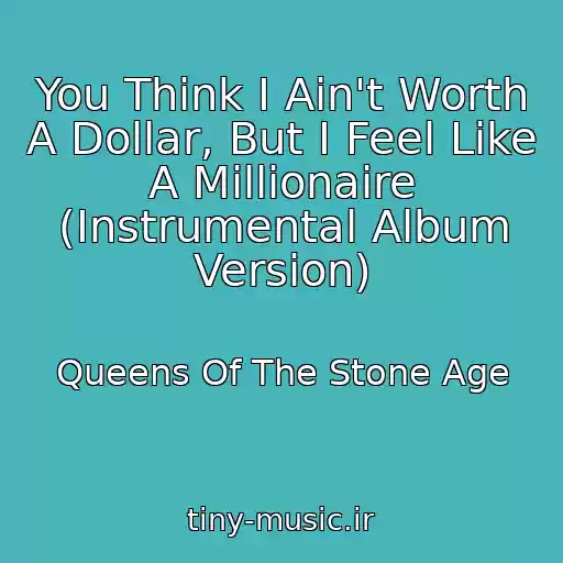 کاور آهنگ You Think I Ain't Worth A Dollar, But I Feel Like A Millionaire (Instrumental Album Version) از Queens Of The Stone Age
