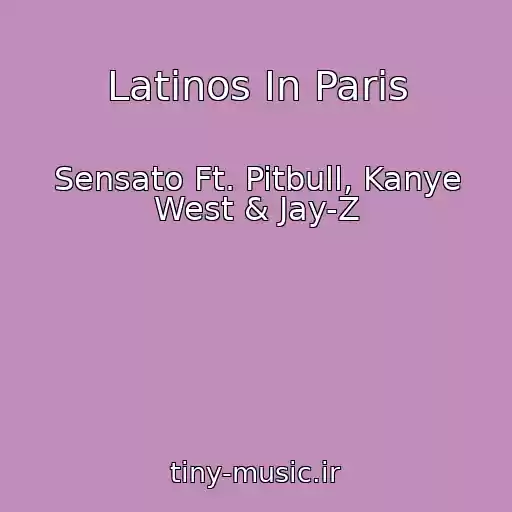 کاور آهنگ Latinos In Paris از Sensato Ft. Pitbull, Kanye West & Jay-Z