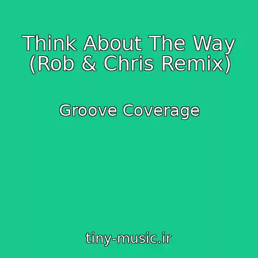 کاور آهنگ Think About The Way (Rob & Chris Remix) از Groove Coverage