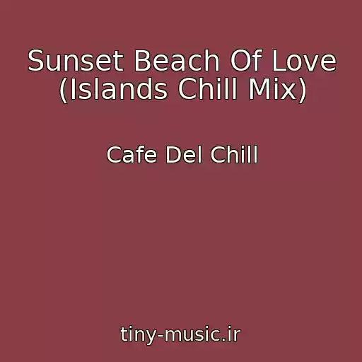 کاور آهنگ Sunset Beach Of Love (Islands Chill Mix) از Cafe Del Chill