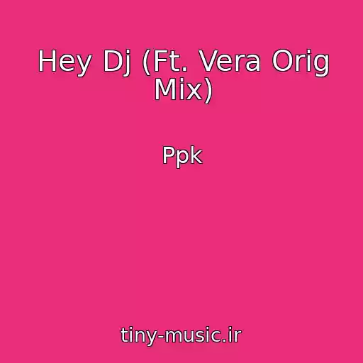 کاور آهنگ Hey Dj (Ft. Vera Orig Mix) از Ppk