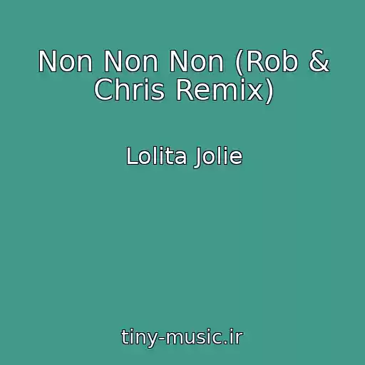 کاور آهنگ Non Non Non (Rob & Chris Remix) از Lolita Jolie
