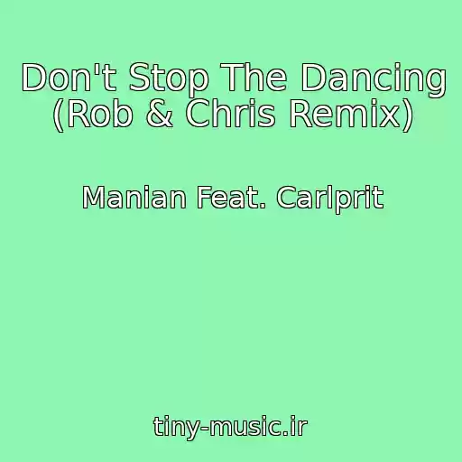 کاور آهنگ Don't Stop The Dancing (Rob & Chris Remix) از Manian Feat. Carlprit