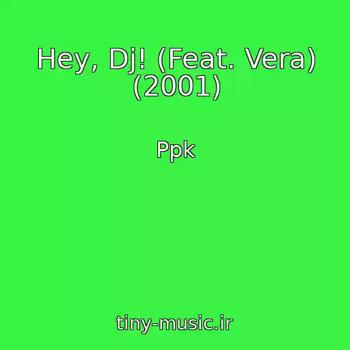 کاور آهنگ Hey, Dj! (Feat. Vera) (2001) از Ppk