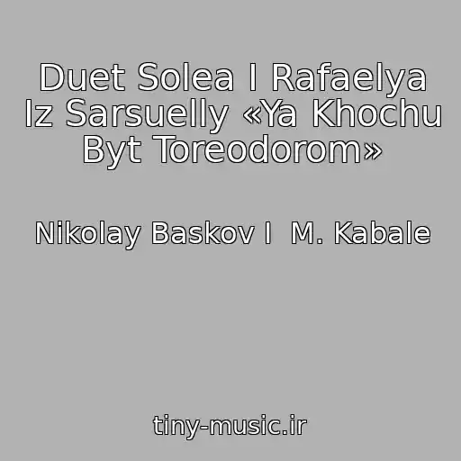 کاور آهنگ Duet Solea I Rafaelya Iz Sarsuelly «Ya Khochu Byt Toreodorom» از Nikolay Baskov I  M. Kabale