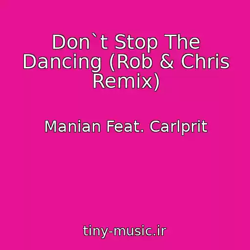 کاور آهنگ Don`t Stop The Dancing (Rob & Chris Remix) از Manian Feat. Carlprit
