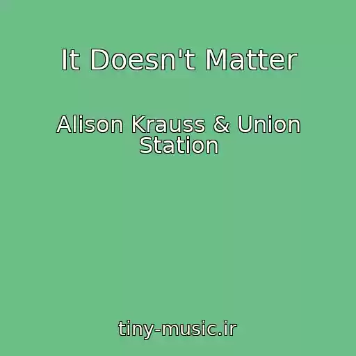 کاور آهنگ It Doesn't Matter از Alison Krauss & Union Station