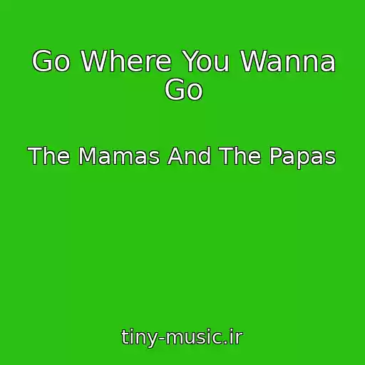 کاور آهنگ Go Where You Wanna Go از The Mamas And The Papas