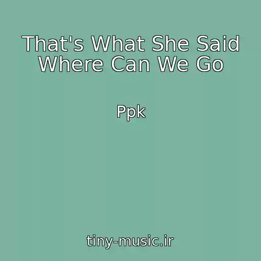 کاور آهنگ That's What She Said Where Can We Go از Ppk