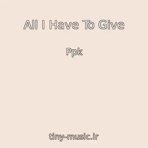 کاور آهنگ All I Have To Give از Ppk