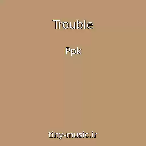 کاور آهنگ Trouble از Ppk