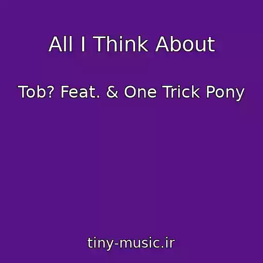 کاور آهنگ All I Think About از Tob? Feat. & One Trick Pony