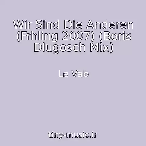 کاور آهنگ Wir Sind Die Anderen (Frhling 2007) (Boris Dlugosch Mix) از Le Vab