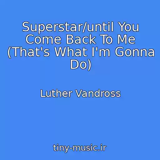 کاور آهنگ Superstar/until You Come Back To Me (That's What I'm Gonna Do) از Luther Vandross
