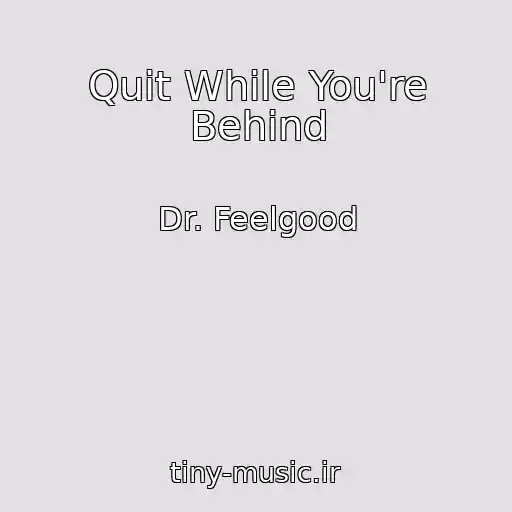 کاور آهنگ Quit While You're Behind از Dr. Feelgood