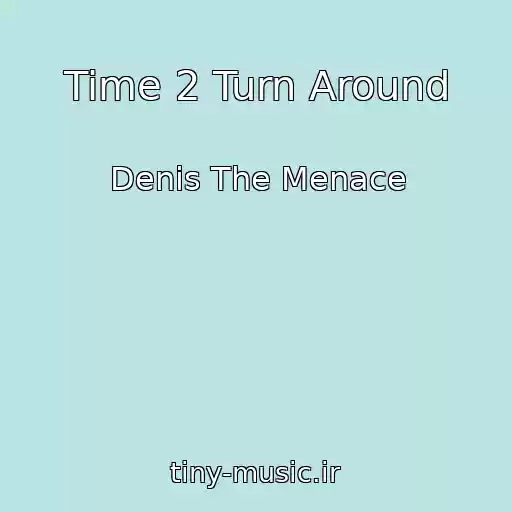 کاور آهنگ Time 2 Turn Around از Denis The Menace
