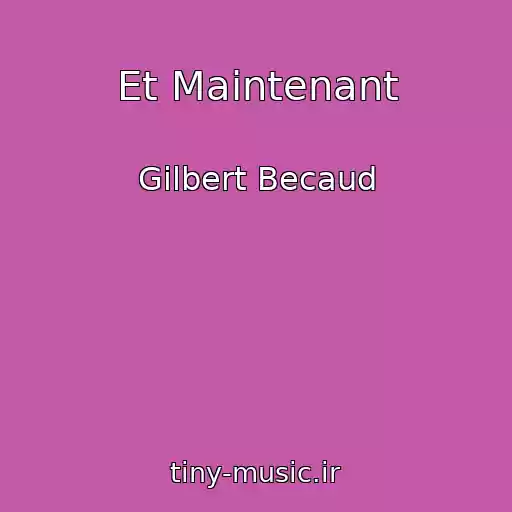 کاور آهنگ Et Maintenant از Gilbert Becaud