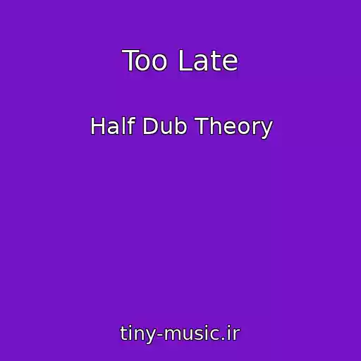 کاور آهنگ Too Late از Half Dub Theory